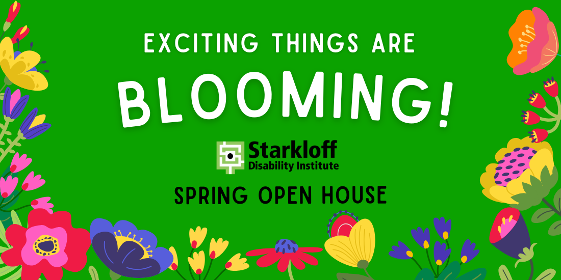 Exciting things are blooming! Starkloff Disability Institute Open House. Colorful, whimsical flower illustrations.