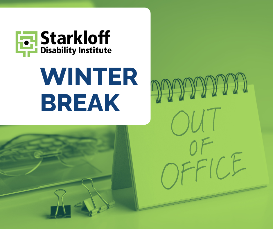 Out of Office. Starkloff Disability Institute winter break.